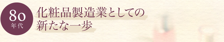 【80年代】化粧品製造業としての新たな一歩